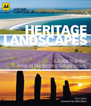Heritage Landscapes: A Guide to British Areas of Outstanding Natural Beauty by Roly Smith, Matt Baker