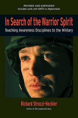 In Search of the Warrior Spirit: Teaching Awareness Disciplines to the Military by Richard Strozzi-Heckler