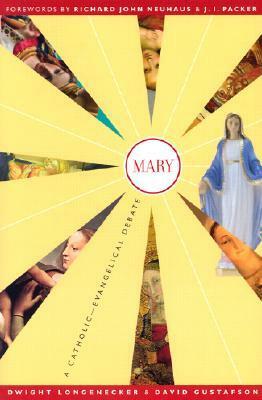 Mary: A Catholic-Evangelical Debate by Richard John Neuhaus, Dwight Longenecker, J.I. Packer, Roy David Gustafson