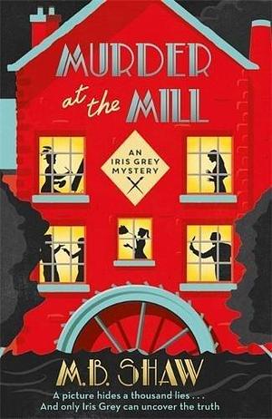 Murder at the Mill by M.B. Shaw, M.B. Shaw