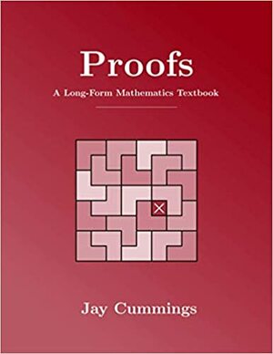 Proofs: A Long-Form Mathematics Textbook by Jay Cummings