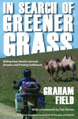 In Search of Greener Grass: Riding from Reality towards Dreams and Finding Fulfilment, North American Edition by Graham Field