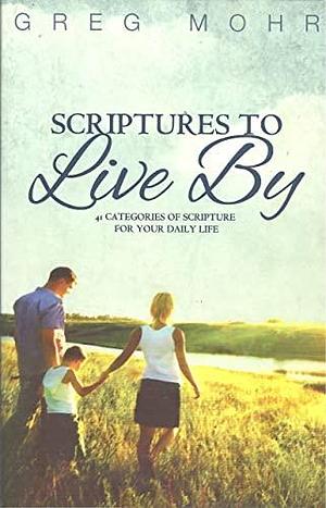 Scriptures to Live By: 41 Categories of Scripture for Your Daily Life by Greg Mohr