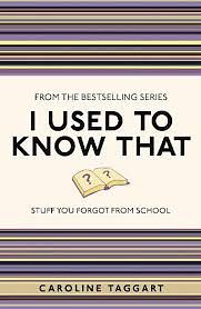 I Used to Know That: Stuff You Forgot from School by Caroline Taggart