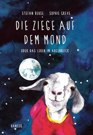 Die Ziege auf dem Mond oder Das Leben im Augenblick by Sophie Greve, Stefan Beuse