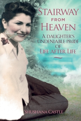 Stairway from Heaven: A daughter's undeniable proof of life after life (Black and White Version) by Shushana Castle