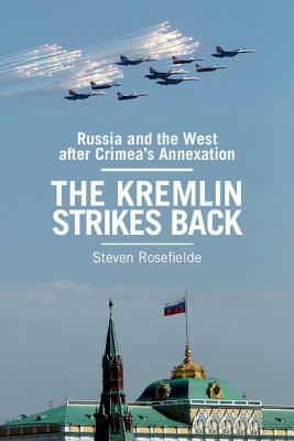 The Kremlin Strikes Back: Russia and the West After Crimea's Annexation by Steven Rosefielde