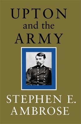 Upton and the Army by Stephen E. Ambrose