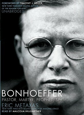 Bonhoeffer: Pastor, Martyr, Prophet, Spy: A Righteous Gentile vs. the Third Reich by Eric Metaxas