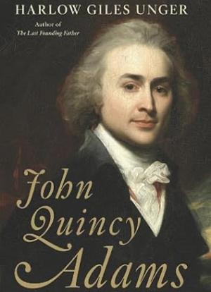 John Quincy Adams by Harlow Giles Unger