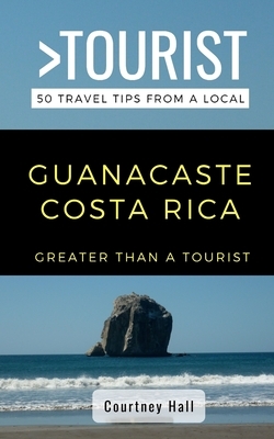 Greater Than a Tourist-Guanacastle Costa Rica: 50 Travel Tips from a Local by Greater Than a. Tourist, Courtney Hall