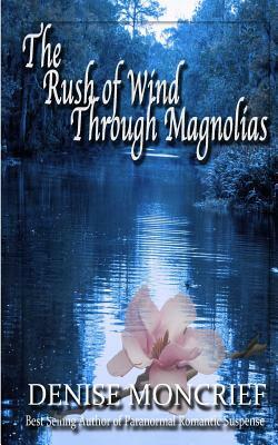 The Rush of Wind Through Magnolias by Denise Moncrief