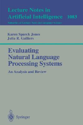 Evaluating Natural Language Processing Systems: An Analysis and Review by Julia R. Galliers, Karen Sparck Jones