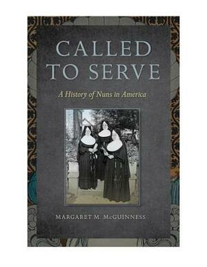 Called to Serve: A History of Nuns in America by Margaret M. McGuinness