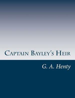 Captain Bayley's Heir by G.A. Henty