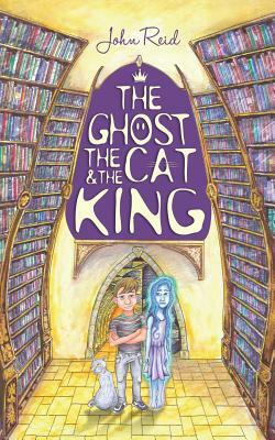 The Ghost, the Cat and the King by John Reid