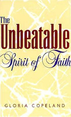 The Unbearable Spirit of Faith by Gloria Copeland