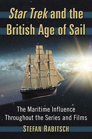 Star Trek and the British Age of Sail: The Maritime Influence Throughout the Series and Films by Stefan Rabitsch