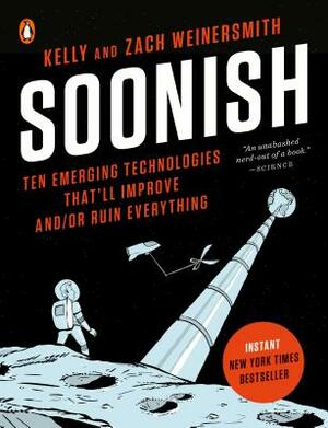 Soonish: Ten Emerging Technologies That'll Improve And/Or Ruin Everything by Zach Weinersmith, Kelly Weinersmith