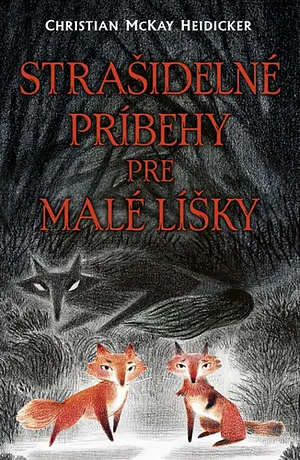 Strašidelné príbehy pre malé líšky by Christian McKay Heidicker