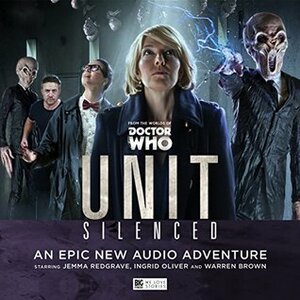 UNIT: Silenced by Matt Fitton, Peter Doggart, Howard Carter, Ingrid Oliver, John Dorney, Ken Bentley, Jemma Redgrave