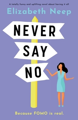 Never Say No: A totally funny and uplifting novel about having it all by Elizabeth Neep