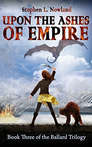Upon the Ashes of Empire (The Ballard Trilogy Book 3) by Laurel Nowland, Lesley Wheeler, Stephen L. Nowland