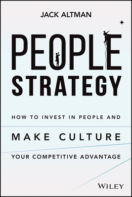 People Strategy: How to Invest in People and Make Culture Your Competitive Advantage by Jack Altman