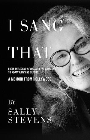 I Sang That: A Memoir from Hollywood by Sally Stevens, Sally Stevens