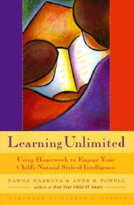 Learning Unlimited: Using Homework to Engage Your Child's Natural Style of Intelligence by Dawna Markova