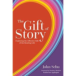 The Gift of Story: Exploring the Affective Side of the Reading Life by John Schu