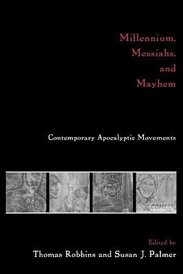 Millennium, Messiahs, and Mayhem: Contemporary Apocalyptic Movements by Susan J. Palmer, Thomas Robbins