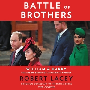 Battle of Brothers: William and Harry - The Inside Story of a Family in Tumult by Robert Lacey