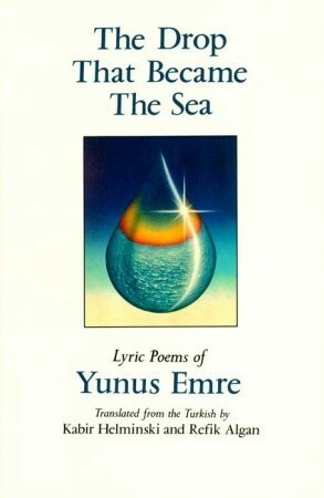 The Drop That Became the Sea: Lyric Poems by Kabir Edmund Helminski, Yunus Emre