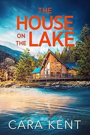 The House on the Lake by Cara Kent