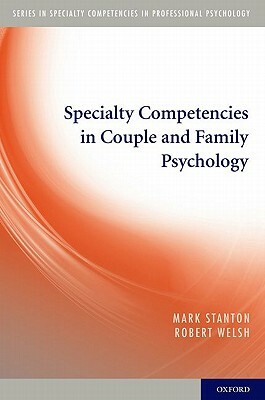 Specialty Competencies in Couple and Family Psychology by Robert Welsh, Mark Stanton