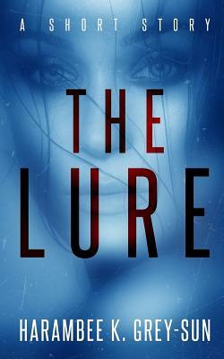 The Lure: A Short Story by Harambee K. Grey-Sun