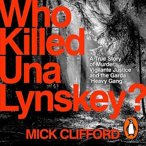 Who Killed Una Lynskey?: A True Story of Murder, Vigilante Justice and the Garda ‘Heavy Gang' by Mick Clifford