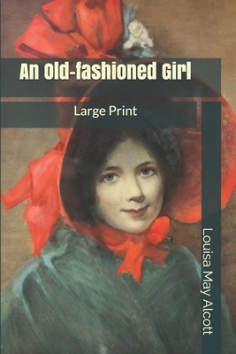 An Old-fashioned Girl: Large Print by Louisa May Alcott