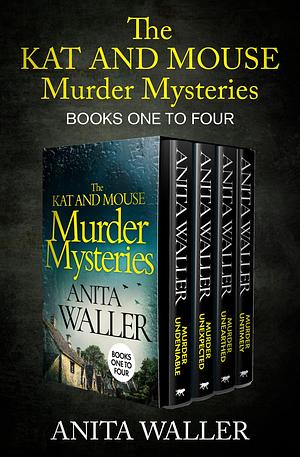 The Kat and Mouse Murder Mysteries One to Four: Murder Undeniable, Murder Unexpected, Murder Unearthed, and Murder Untimely by Anita Waller, Anita Waller