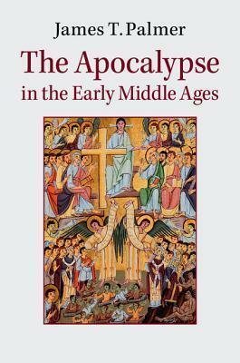 The Apocalypse in the Early Middle Ages by James Palmer