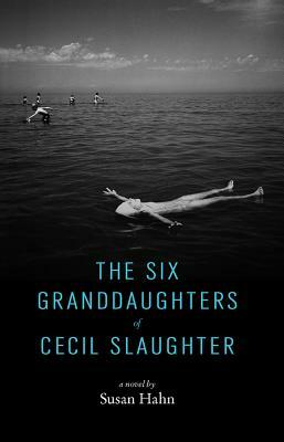 The Six Granddaughters of Cecil Slaughter by Susan Hahn