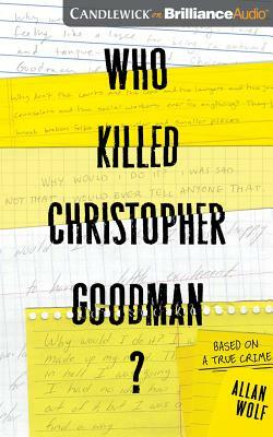Who Killed Christopher Goodman?: Based on a True Crime by Allan Wolf