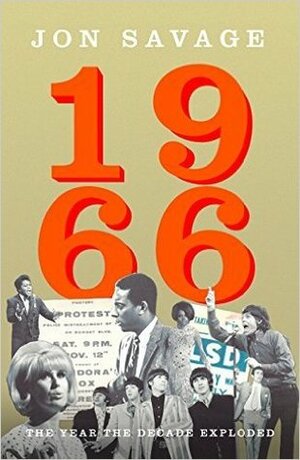1966: The Year the Decade Exploded by Jon Savage