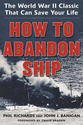 How to Abandon Ship: The World War II Classic That Can Save Your Life by John J. Banigan, Phil Richards