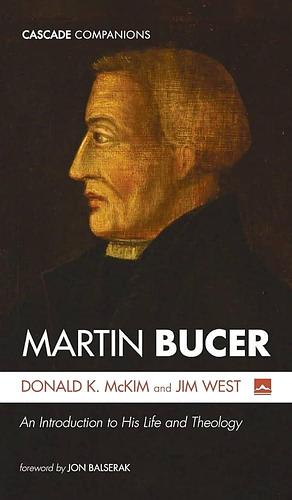 Martin Bucer: An Introduction to His Life and Theology by Donald K. McKim, Jim West