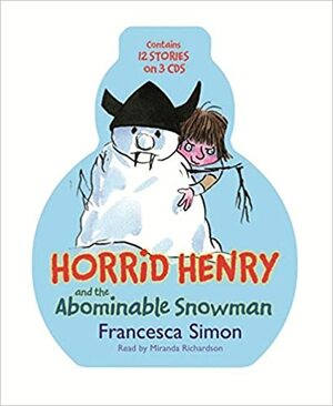 Horrid Henry and the Abominable Snowman: contains 12 stories on 3 CDs by Miranda Richardson, Francesca Simon