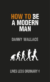 How to Be a Modern Man (Lives Less Ordinary) by Danny Wallace