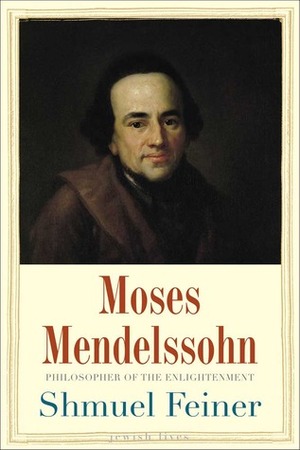 Moses Mendelssohn: Sage of Modernity by Shmuel Feiner, Anthony Berris