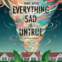 Everything Sad Is Untrue by Daniel Nayeri